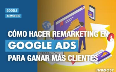 Hacer remarketing Google Ads y ganar clientes | Inboost