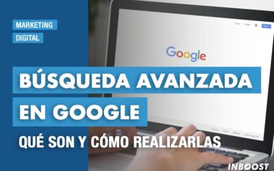 Búsqueda Avanzada en Google: Qué son y cómo realizarlas