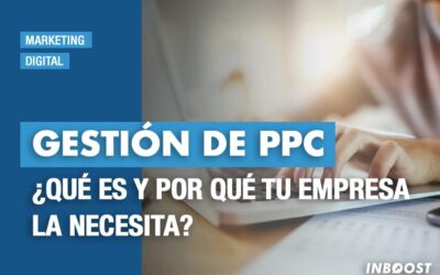 Gestión de PPC: ¿Qué es y por qué tu empresa la necesita?